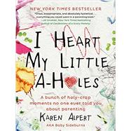 I Heart My Little A-Holes by Alpert, Karen, 9780062341624