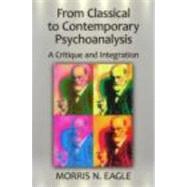 From Classical to Contemporary Psychoanalysis: A Critique and Integration by Eagle; Morris N., 9780415871624