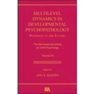 Multilevel Dynamics in Developmental Psychopathology: Pathways to the Future: The Minnesota Symposia on Child Psychology, Volume 34 by Masten; Ann S., 9780805861624