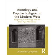 Astrology and Popular Religion in the Modern West: Prophecy, Cosmology and the New Age Movement by Campion,Nicholas, 9781138261624