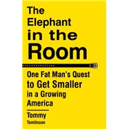 The Elephant in the Room One Fat Man's Quest to Get Smaller in a Growing America by Tomlinson, Tommy, 9781501111624