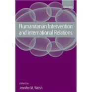 Humanitarian Intervention And International Relations by Welsh, Jennifer M., 9780199291625