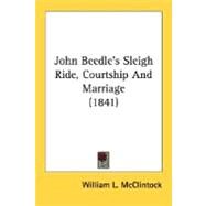 John Beedle's Sleigh Ride, Courtship And Marriage 1841 by McClintock, William L., 9780548691625