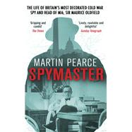 Spymaster The Life of Britain's Most Decorated Cold War Spy and Head of MI6, Sir Maurice Oldfield by Pearce, Martin, 9780552171625