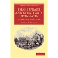 Shakespeare and Stratford-upon-avon: A 'chronicle of the Time' by Hunter, Robert E., 9781108001625