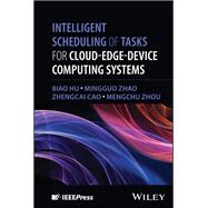 Intelligent Scheduling of Tasks for Cloud-Edge-Device Computing Systems by Hu, Biao; Zhao, Mingguo; Cao, Zhengcai; Zhou, MengChu, 9781394361625