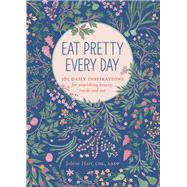Eat Pretty Everyday: 365 Daily Inspirations for Nourishing Beauty, Inside and Out (Nutrition Books, Health Journal, Books about Food, Daily Inspiration, Beauty Cookbooks) by Hart, Jolene, 9781452151625