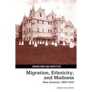 Migration, Ethnicity, and Madness New Zealand, 1860-1910 by McCarthy, Angela, 9781781381625