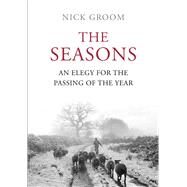 The Seasons An Elegy for the Passing of the Year by Groom, Nick, 9781848871625