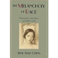 The Melancholy of Race Psychoanalysis, Assimilation, and Hidden Grief by Cheng, Anne Anlin, 9780195151626