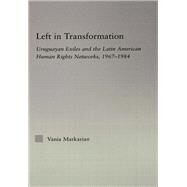 Left in Transformation: Uruguayan Exiles and the Latin American Human Rights Network, 1967 -1984 by Markarian; Vania, 9780415541626