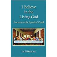 I Believe In The Living God by Brunner, Emil; Holden, John, 9780718891626