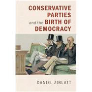Conservative Parties and the Birth Democracy by Ziblatt, Daniel, 9781107001626