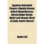 Egyptian Volleyball Players : Abdalla Ahmed, Ashraf Abouelhassan, Ahmed Abdel Naeim, Abdel Latif Ahmed, Wael Al-Aydy, Saleh Youssef by , 9781157291626