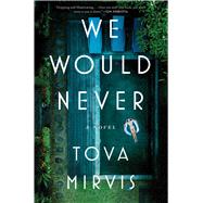 We Would Never A Novel by Mirvis, Tova, 9781668061626