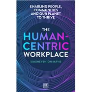 The Human-Centric Workplace Enabling People, Communities and our Planet to Thrive by Fenton-Jarvis, Simone, 9781911671626