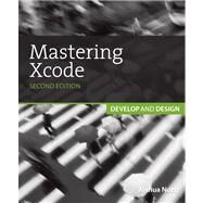 Mastering Xcode Develop and Design by Kelly, Maurice; Nozzi, Joshua, 9780321861627