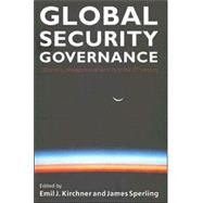 Global Security Governance: Competing Perceptions of Security in the Twenty-First Century by Kirchner; Emil, 9780415391627