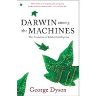 Darwin among the Machines The Evolution of Global Intelligence by Dyson, George B., 9780465031627