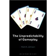 The Unpredictability of Gameplay by Johnson, Mark R., 9781501321627