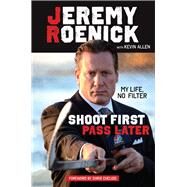 Shoot First, Pass Later My Life, No Filter by Roenick, Jeremy; Allen, Kevin; Chelios, Chris, 9781629371627