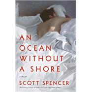 An Ocean Without a Shore by Spencer, Scott, 9780062851628