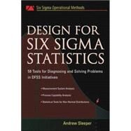 Design for Six Sigma Statistics 59 Tools for Diagnosing and Solving Problems in DFFS Initiatives by Sleeper, Andrew, 9780071451628