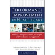 Performance Improvement for Healthcare: Leading Change with Lean, Six Sigma, and Constraints Management by Inozu, Bahadir; Chauncey, Dan; Kamataris, Vickie; Mount, Charles; NOVACES, LLC, 9780071761628