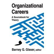 Organizational Careers: A Sourcebook for Theory by Glaser,Barney, 9780202361628