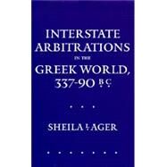 Interstate Arbitrations in the Greek World, 337-90 B.C by Ager, Sheila L., 9780520081628