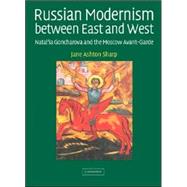 Russian Modernism between East and West: Natal'ia Goncharova and the Moscow Avant-Garde by Jane Ashton Sharp, 9780521831628