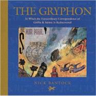The Gryphon In Which the Extraordinary Correspondence of Griffin & Sabine Is Rediscovered by Bantock, Nick, 9780811831628