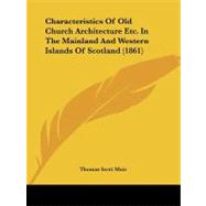 Characteristics of Old Church Architecture Etc. in the Mainland and Western Islands of Scotland by Muir, Thomas Scott, 9781104631628