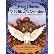 Living Ghosts and Mischievous Monsters Chilling American Indian Stories by Jones, Dan SaSuWeh; Alvitre, Weshoyot, 9781338681628