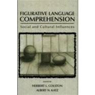 Figurative Language Comprehension : Social and Cultural Influences by Colston, Herbert L.; Katz, Albert N., 9781410611628