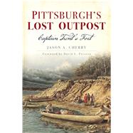 Pittsburghs Lost Outpost by Cherry, Jason A.; Preston, David L., 9781467141628