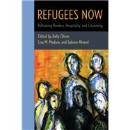 Refugees Now Rethinking Borders, Hospitality, and Citizenship by Oliver, Kelly; Madura, Lisa M.; Ahmed, Sabeen, 9781786611628