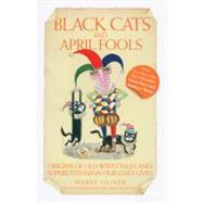Black Cats and April Fools Origins of Old Wives Tales and Superstitions in Our Daily Lives by Oliver, Harry; Mosedale, Mike, 9781843581628