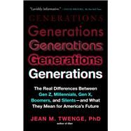 Generations The Real Differences Between Gen Z, Millennials, Gen X, Boomers, and Silentsand What They Mean for America's Future by Twenge, Jean M., 9781982181628