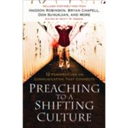 Preaching to a Shifting Culture : 12 Perspectives on Communicating that Connects by Gibson, Scott M., ed., 9780801091629