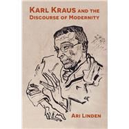 Karl Kraus and the Discourse of Modernity by Linden, Ari, 9780810141629