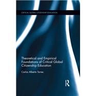 Theoretical and Empirical Foundations of Critical Global Citizenship Education by Alberto Torres; Carlos, 9781138211629