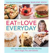 Eat What You Love--Everyday! 200 All-New, Great-Tasting Recipes Low in Sugar, Fat, and Calories by Koch, Marlene, 9780762451630