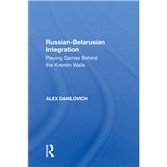 Russian-Belarusian Integration: Playing Games Behind the Kremlin Walls by Danilovich,Alex, 9780815391630