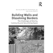 Building Walls and Dissolving Borders: The Challenges of Alterity, Community and Securitizing Space by Stephenson,Max O., 9781138271630