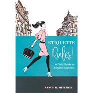 Etiquette Rules! A Field Guide to Modern Manners by Mitchell, Nancy R., 9781577151630