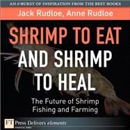 Shrimp to Eat and Shrimp to Heal: The Future of Shrimp Fishing and Farming by Rudloe, Jack; Rudloe, Anne, 9780137061631