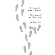 Schubert's Winter Journey Anatomy of an Obsession by Bostridge, Ian, 9780307961631