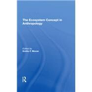 The Ecosystem Concept In Anthropology by Moran, Emilio F.; Lees, Susan H., 9780367291631