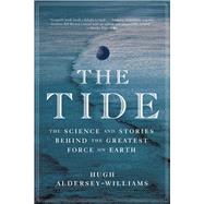 The Tide The Science and Stories Behind the Greatest Force on Earth by Aldersey-Williams, Hugh, 9780393241631